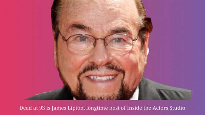 Dead at 93 is James Lipton, longtime host of Inside the Actors Studio Dead at 93 is James Lipton, longtime host of Inside the Actors Studio