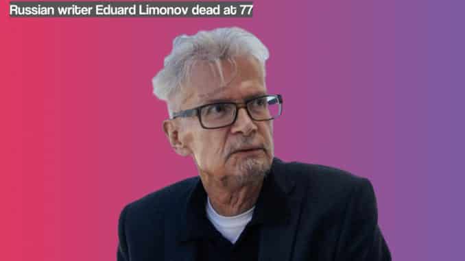 Russian writer Eduard Limonov dead at 77 Eduard Limonov a Russian Writer, Political Activist dead at 77